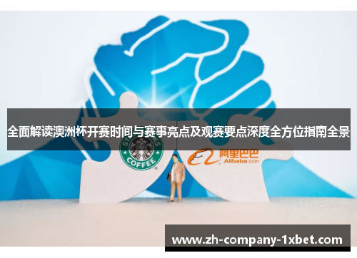 全面解读澳洲杯开赛时间与赛事亮点及观赛要点深度全方位指南全景