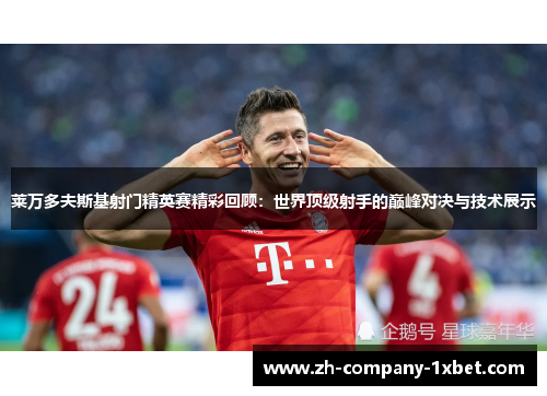 莱万多夫斯基射门精英赛精彩回顾：世界顶级射手的巅峰对决与技术展示
