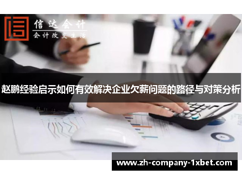 赵鹏经验启示如何有效解决企业欠薪问题的路径与对策分析 赵鹏经验启示如何有效解决企业欠薪问题的路径与对策分析