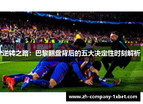 逆转之路：巴黎翻盘背后的五大决定性时刻解析