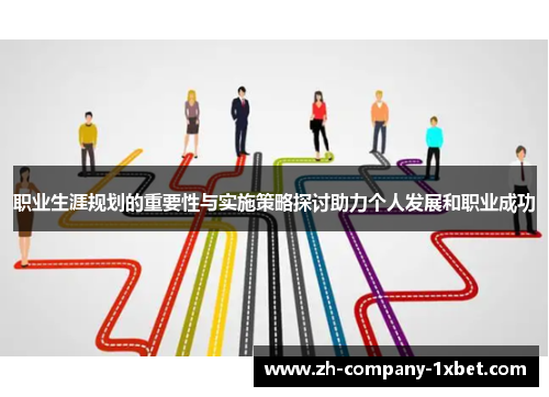 职业生涯规划的重要性与实施策略探讨助力个人发展和职业成功 职业生涯规划的重要性与实施策略探讨助力个人发展和职业成功