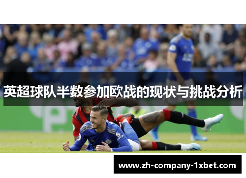 英超球队半数参加欧战的现状与挑战分析 英超球队半数参加欧战的现状与挑战分析
