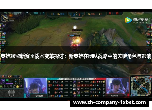 英雄联盟新赛季战术变革探讨：新英雄在团队战略中的关键角色与影响